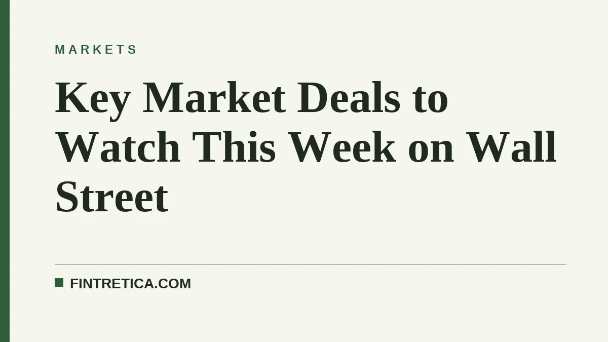 Key Market Deals to Watch This Week on Wall Street