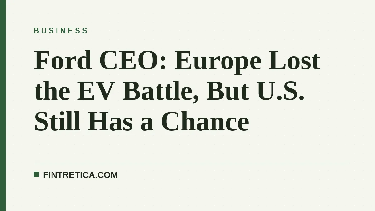 Ford CEO: Europe Lost the EV Battle, But U.S. Still Has a Chance