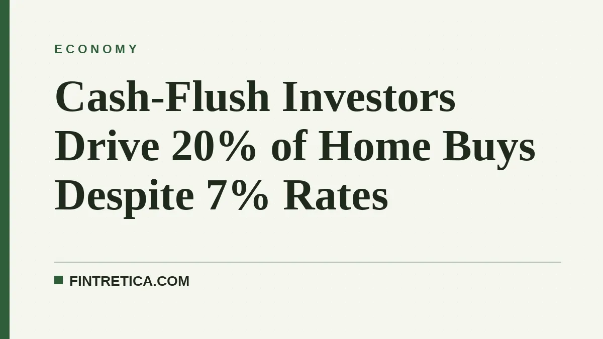 Cash-Flush Investors Drive 20% of Home Buys Despite 7% Rates