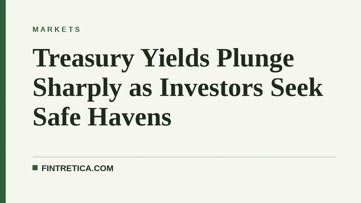 Treasury Yields Plunge Sharply as Investors Seek Safe Havens