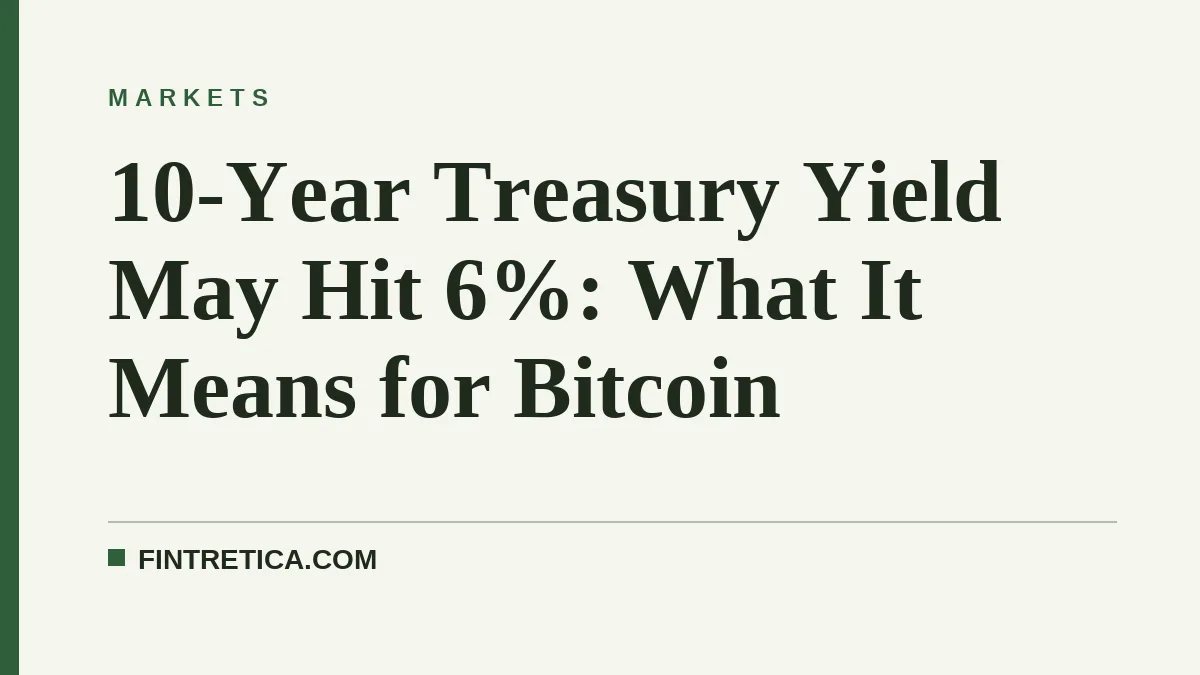 10-Year Treasury Yield May Hit 6%: What It Means for Bitcoin