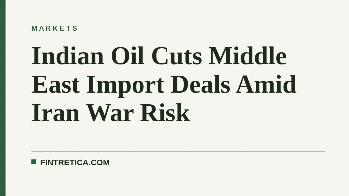 Indian Oil Cuts Middle East Import Deals Amid Iran War Risk