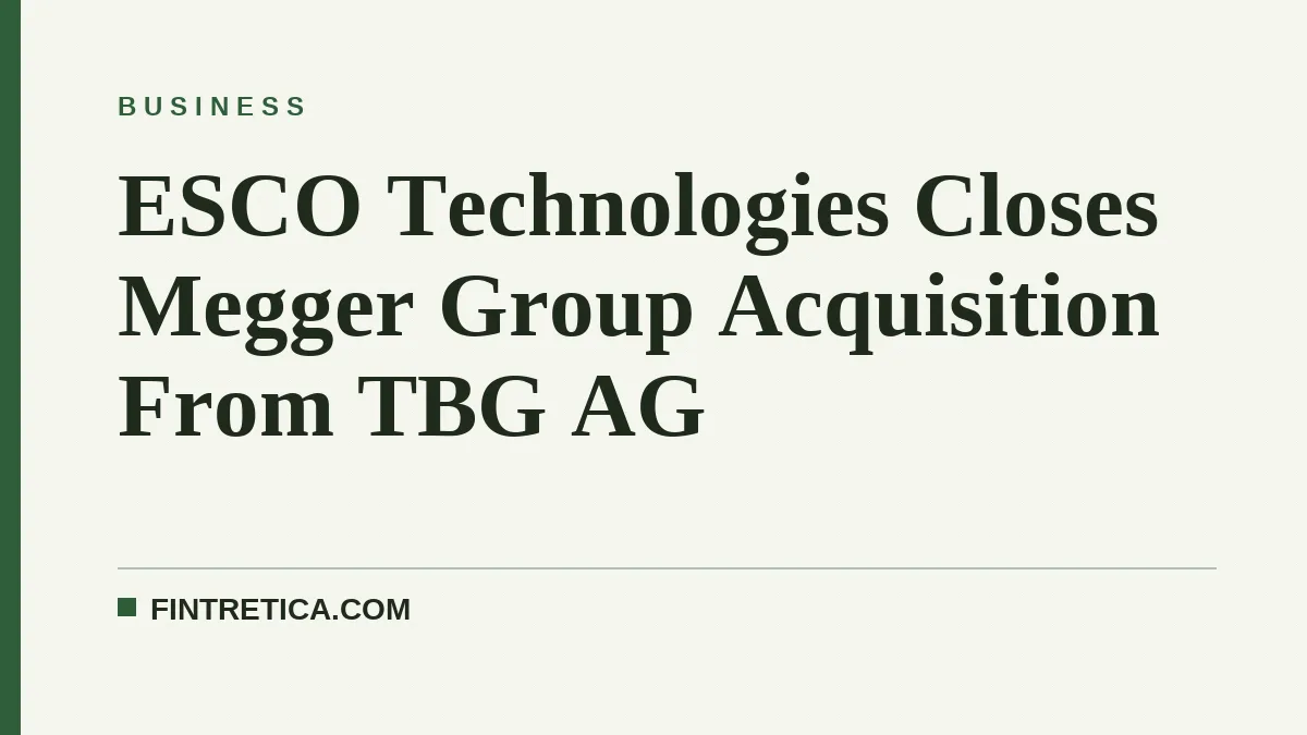 ESCO Technologies Closes Megger Group Acquisition From TBG AG