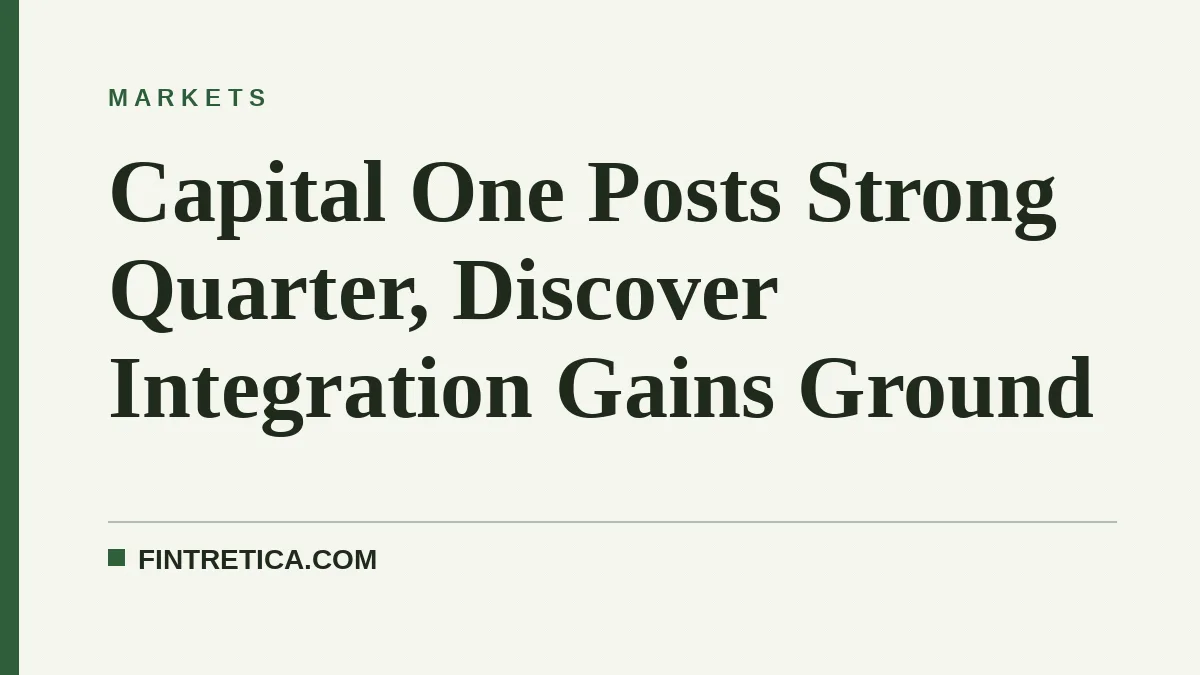 Capital One Posts Strong Quarter, Discover Integration Gains Ground