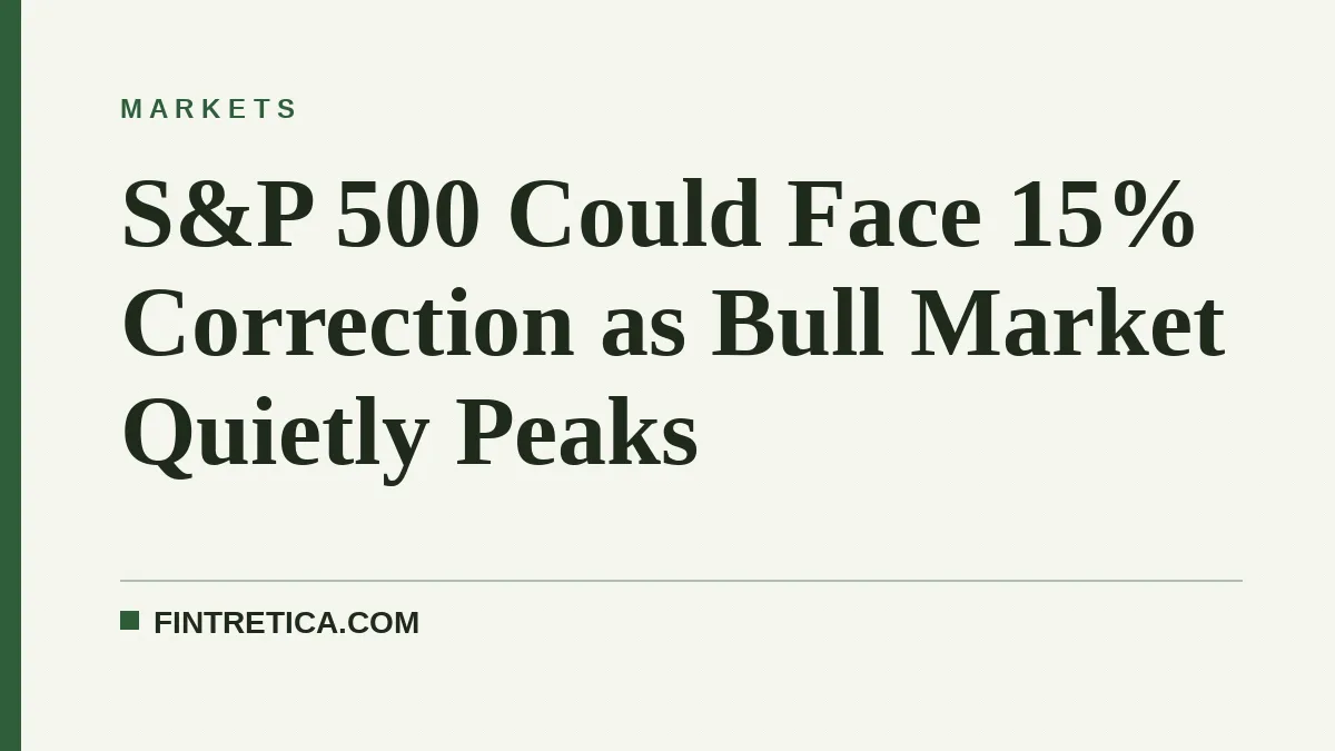 S&P 500 Could Face 15% Correction as Bull Market Quietly Peaks