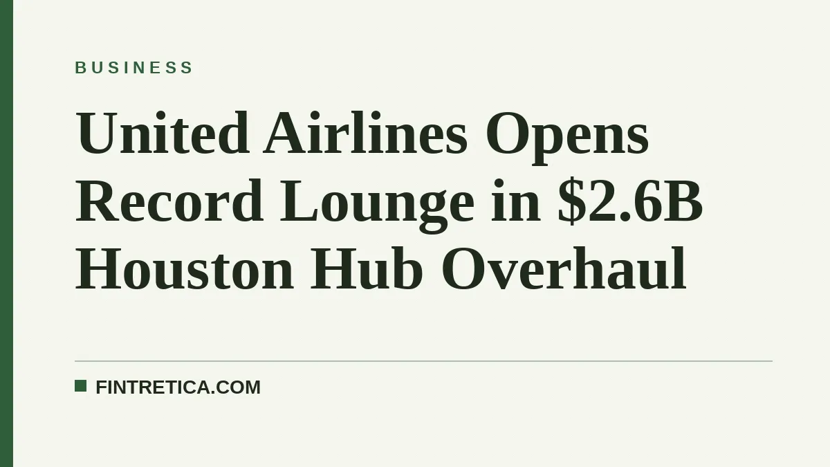 United Airlines Opens Record Lounge in $2.6B Houston Hub Overhaul