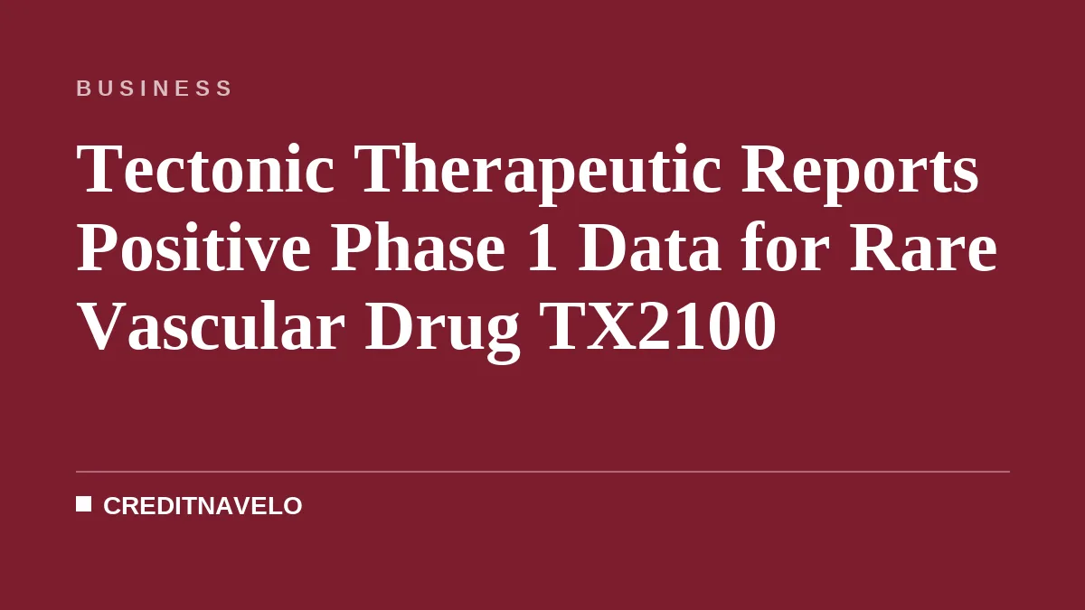 Tectonic Therapeutic Reports Positive Phase 1 Data for Rare Vascular Drug TX2100