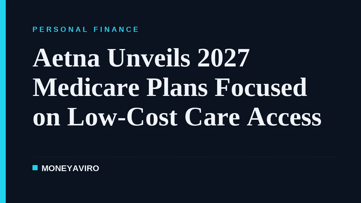 Aetna Unveils 2027 Medicare Plans Focused on Low-Cost Care Access