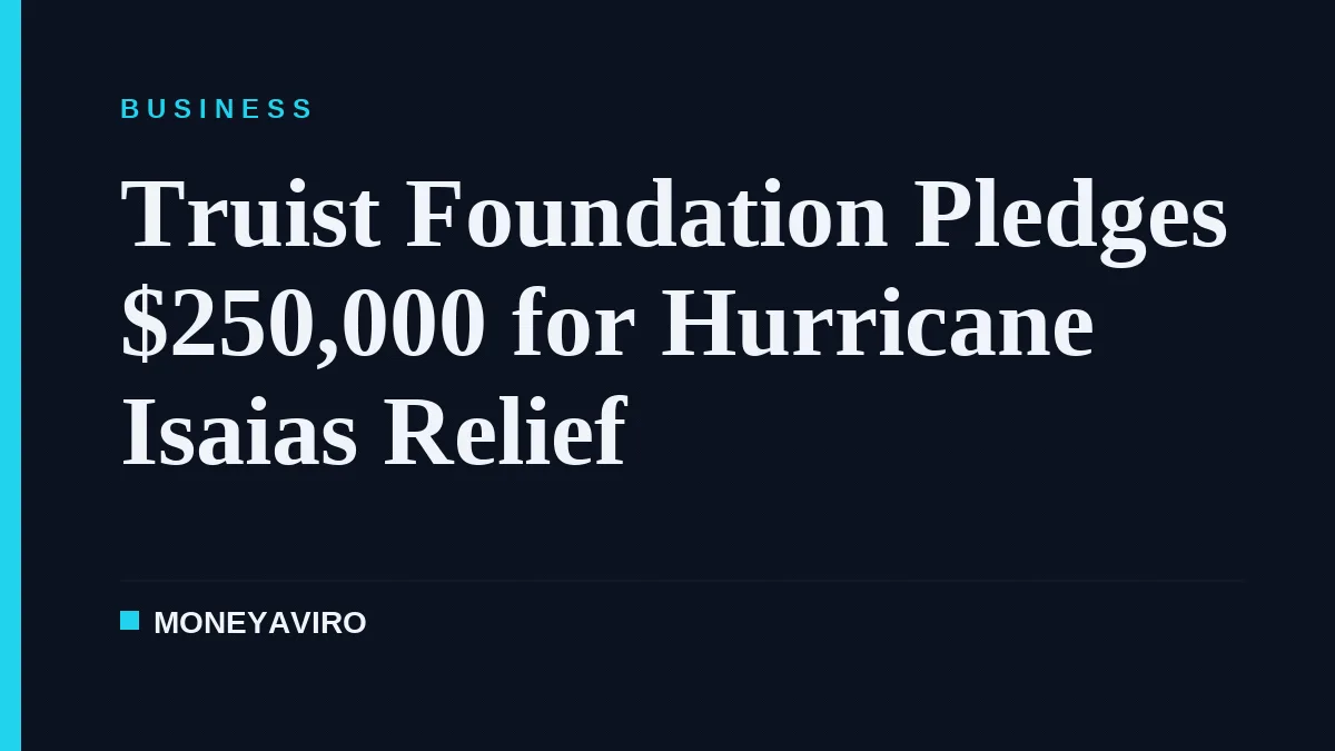 Truist Foundation Pledges $250,000 for Hurricane Isaias Relief