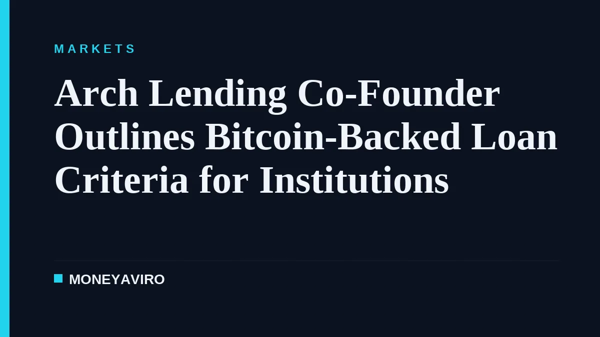 Arch Lending Co-Founder Outlines Bitcoin-Backed Loan Criteria for Institutions