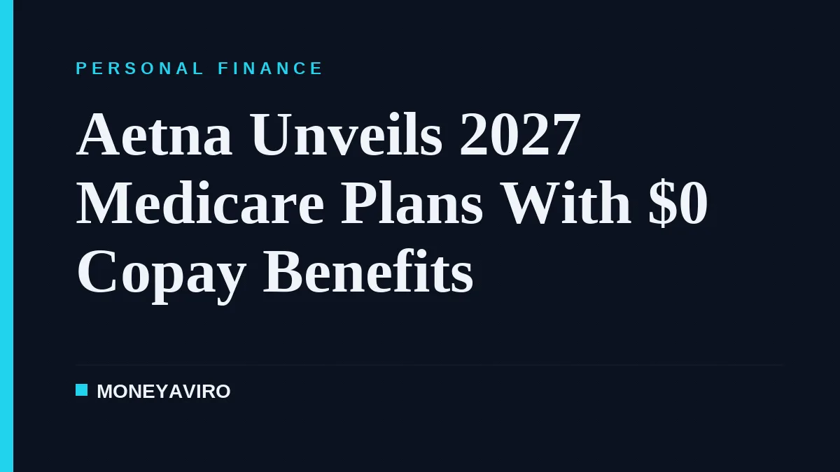 Aetna Unveils 2027 Medicare Plans With $0 Copay Benefits