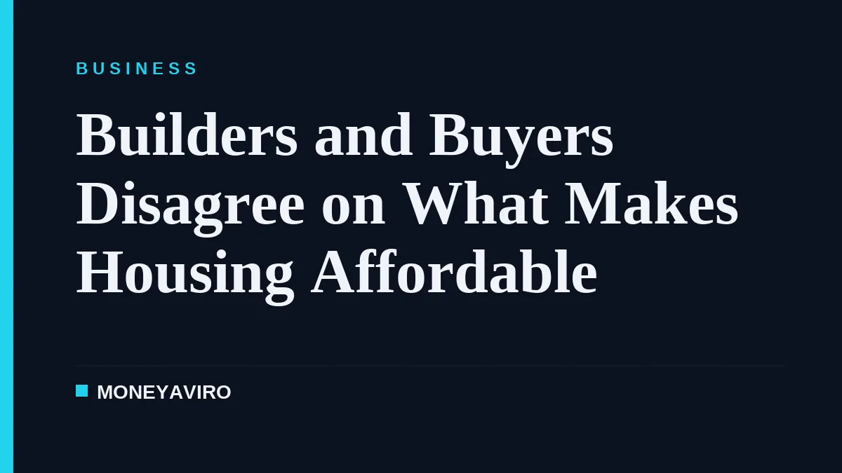 Builders and Buyers Disagree on What Makes Housing Affordable