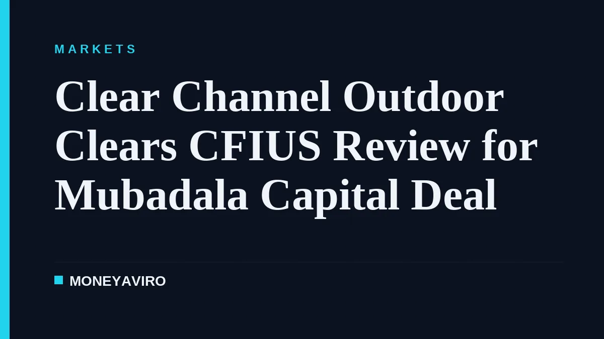 Clear Channel Outdoor Clears CFIUS Review for Mubadala Capital Deal