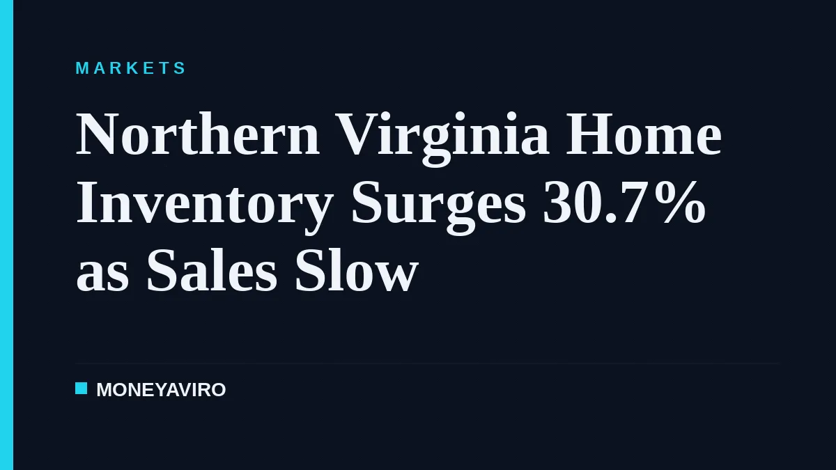 Northern Virginia Home Inventory Surges 30.7% as Sales Slow