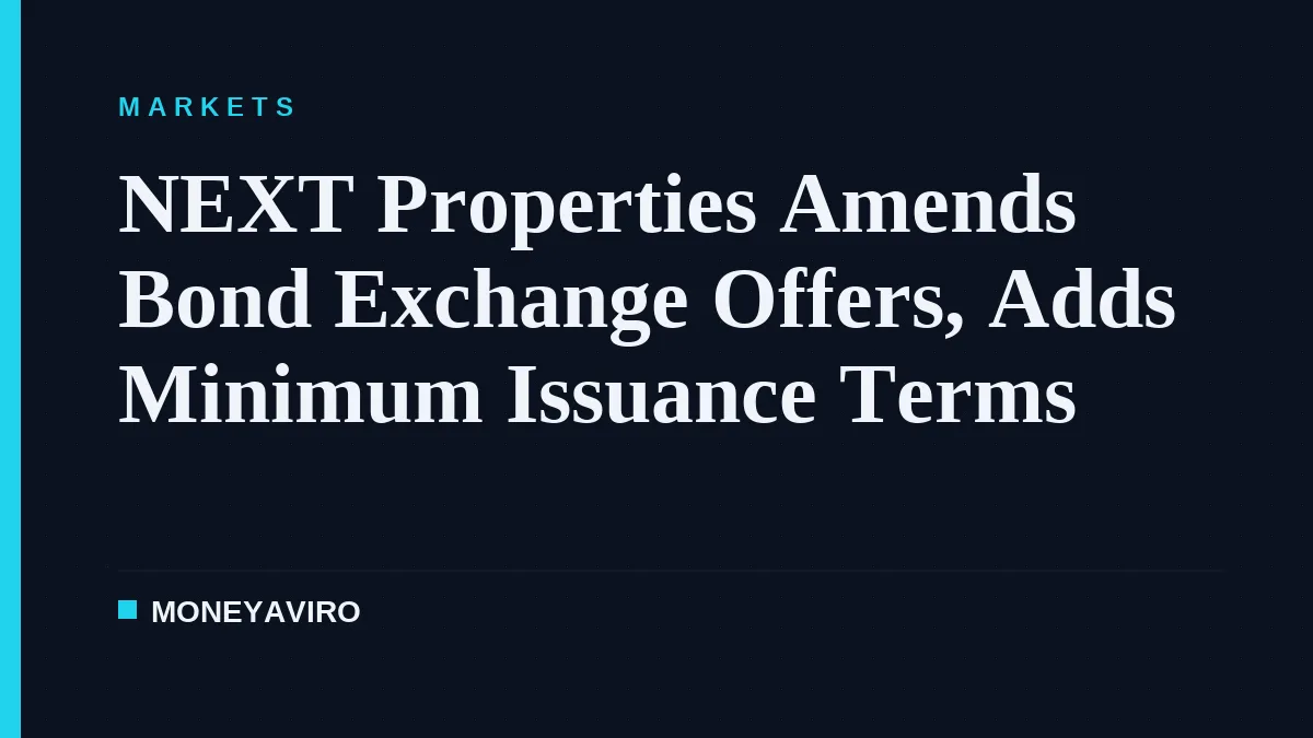 NEXT Properties Amends Bond Exchange Offers, Adds Minimum Issuance Terms