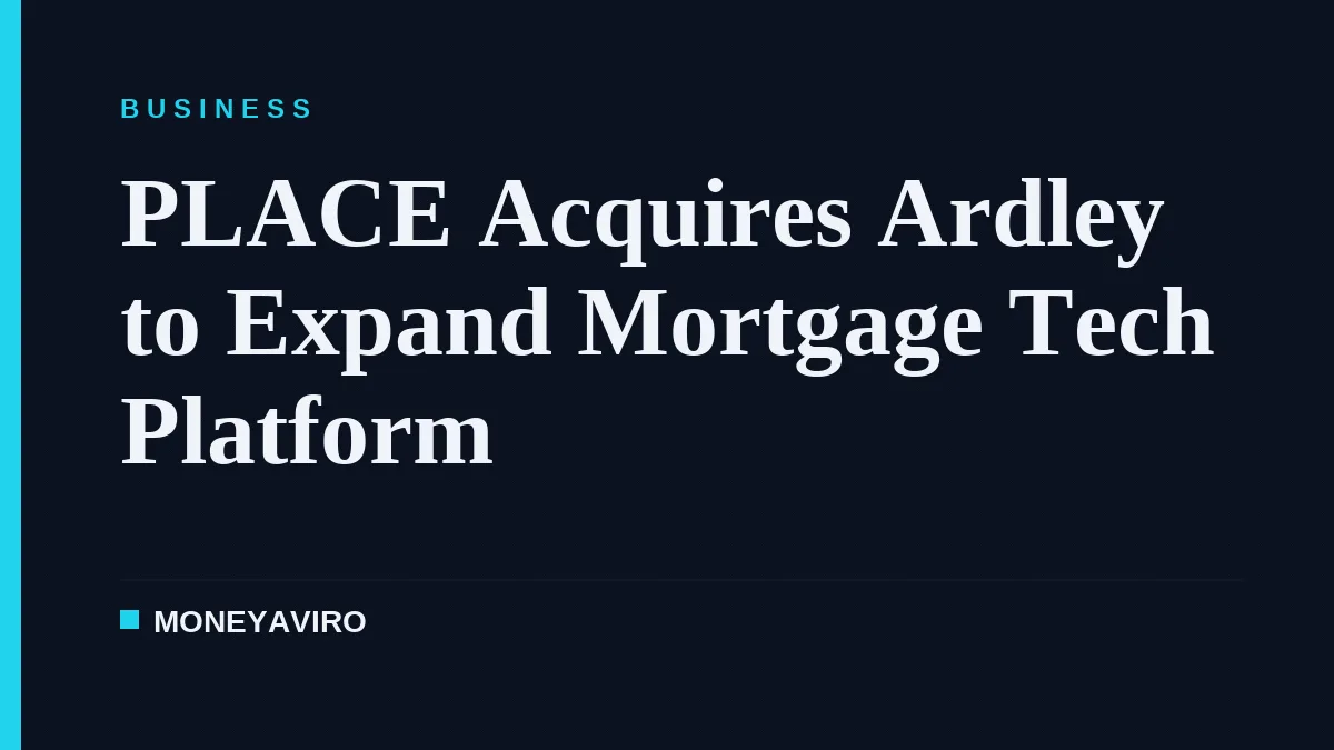 PLACE Acquires Ardley to Expand Mortgage Tech Platform