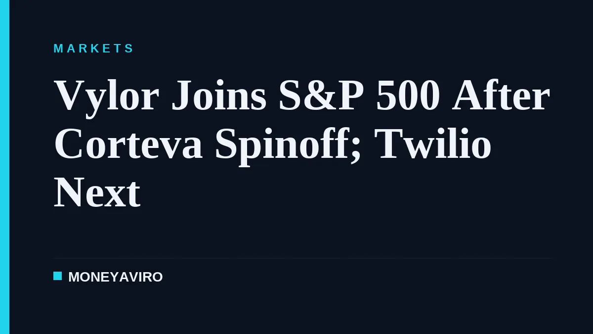 Vylor Joins S&P 500 After Corteva Spinoff; Twilio Next
