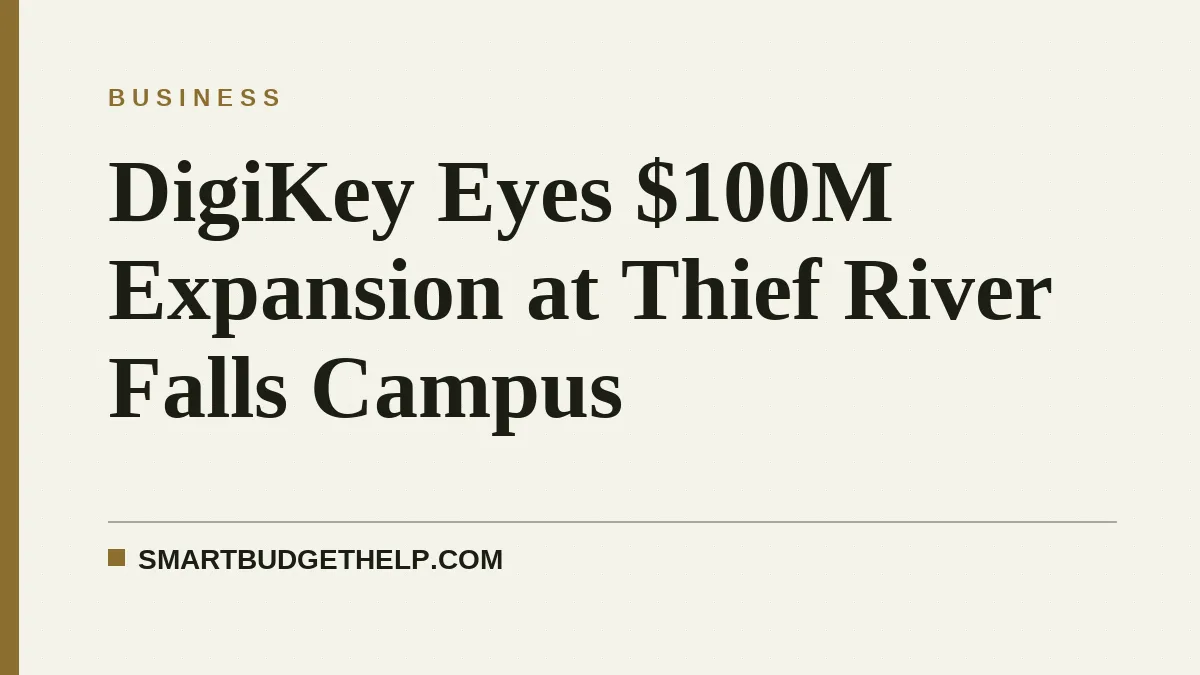 DigiKey Eyes $100M Expansion at Thief River Falls Campus