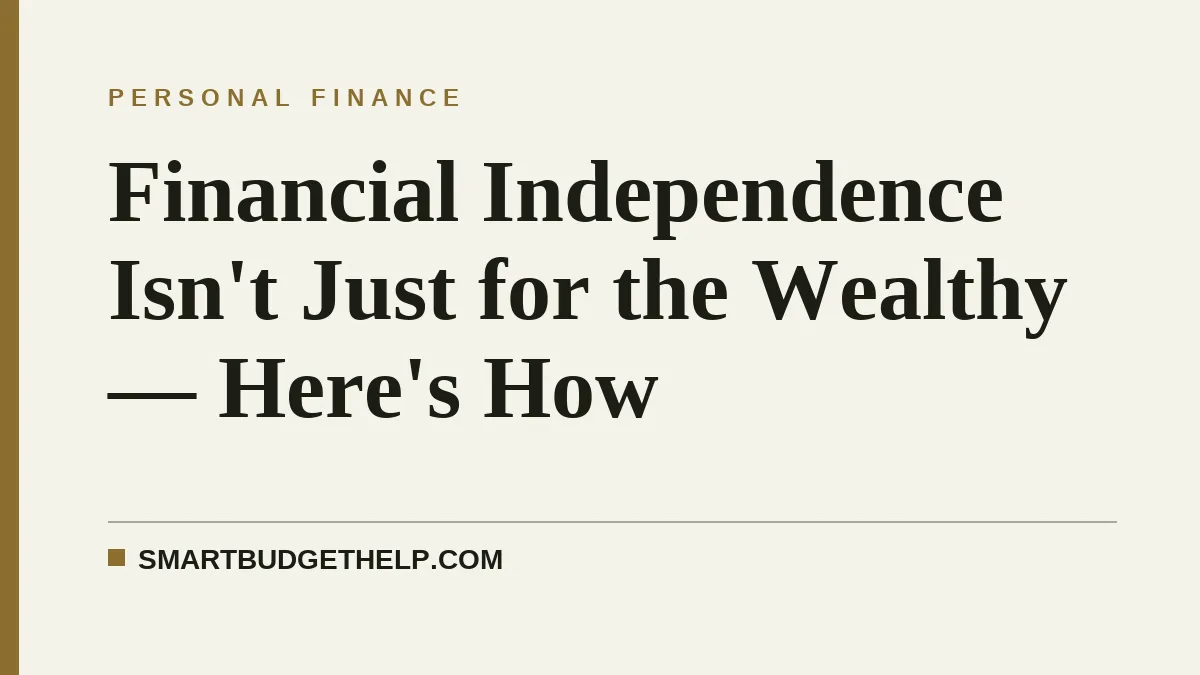 Financial Independence Isn't Just for the Wealthy — Here's How