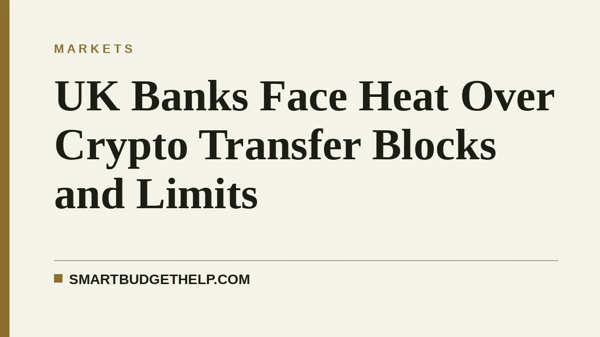 UK Banks Face Heat Over Crypto Transfer Blocks and Limits