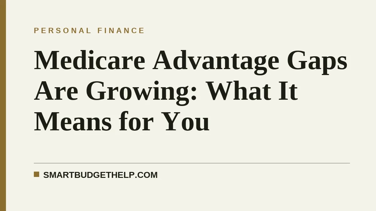 Medicare Advantage Gaps Are Growing: What It Means for You