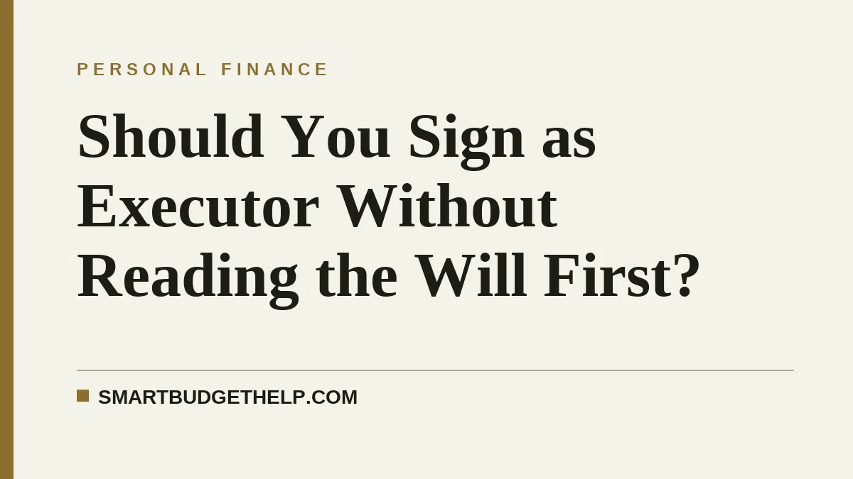 Should You Sign as Executor Without Reading the Will First?