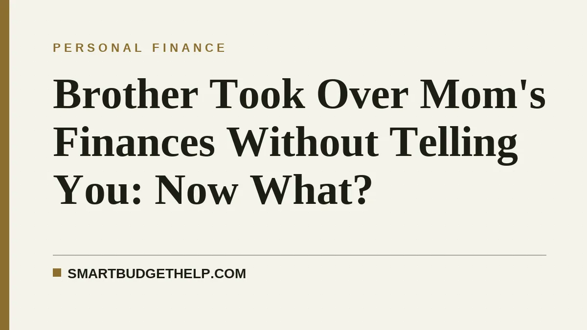 Brother Took Over Mom's Finances Without Telling You: Now What?