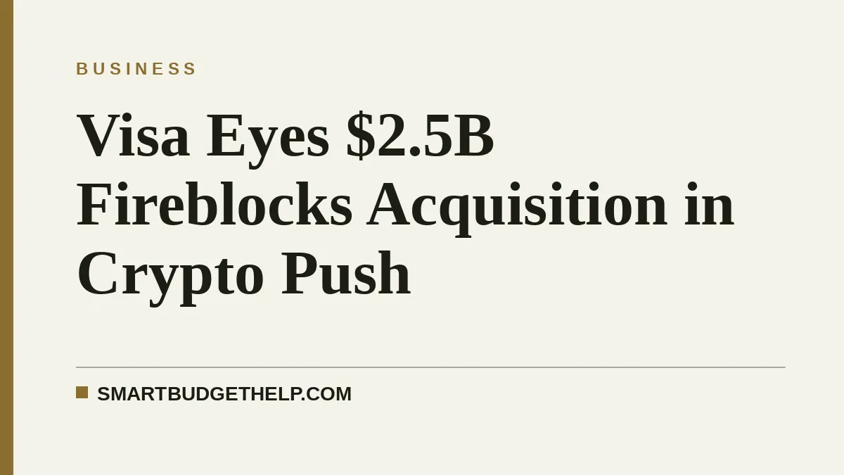 Visa Eyes $2.5B Fireblocks Acquisition in Crypto Push