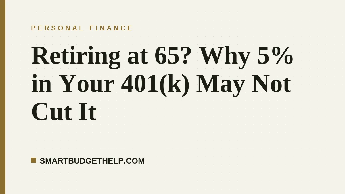 Retiring at 65? Why 5% in Your 401(k) May Not Cut It