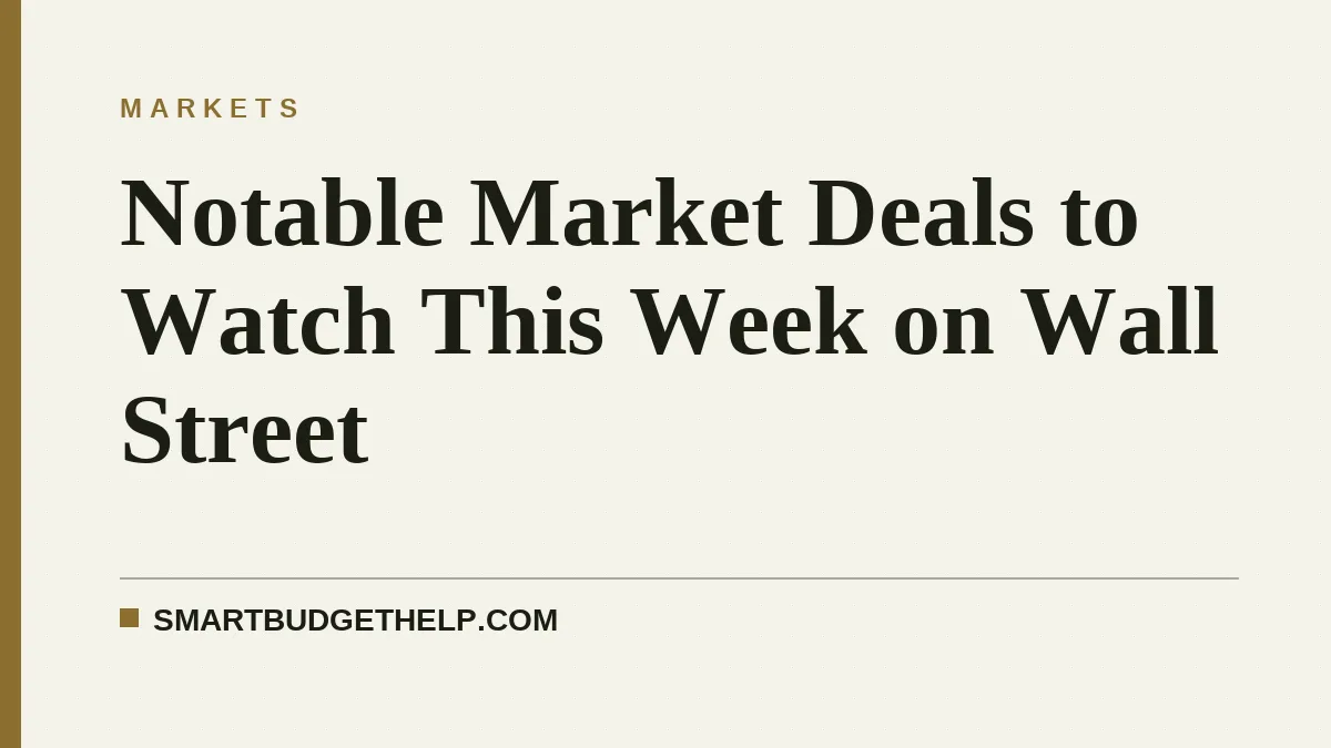 Notable Market Deals to Watch This Week on Wall Street