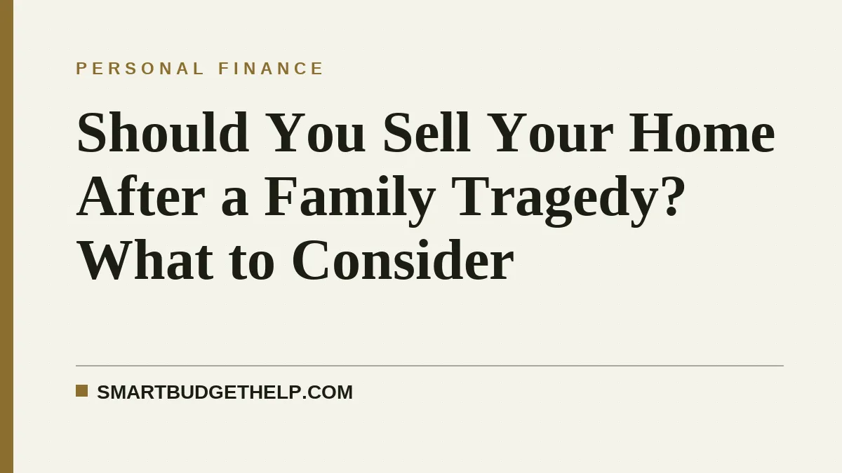Should You Sell Your Home After a Family Tragedy? What to Consider