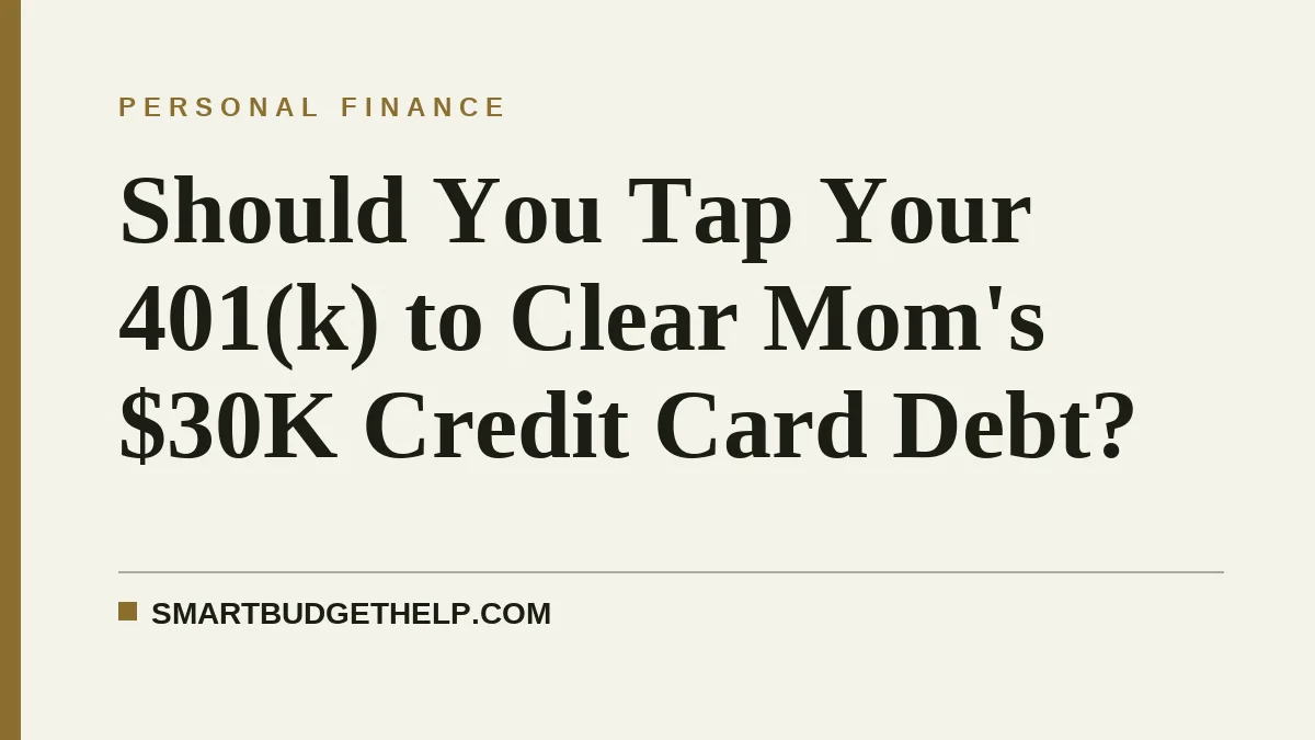 Should You Tap Your 401(k) to Clear Mom's $30K Credit Card Debt?