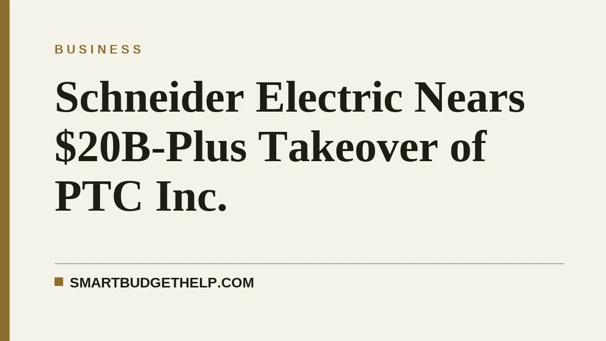 Schneider Electric Nears $20B-Plus Takeover of PTC Inc.