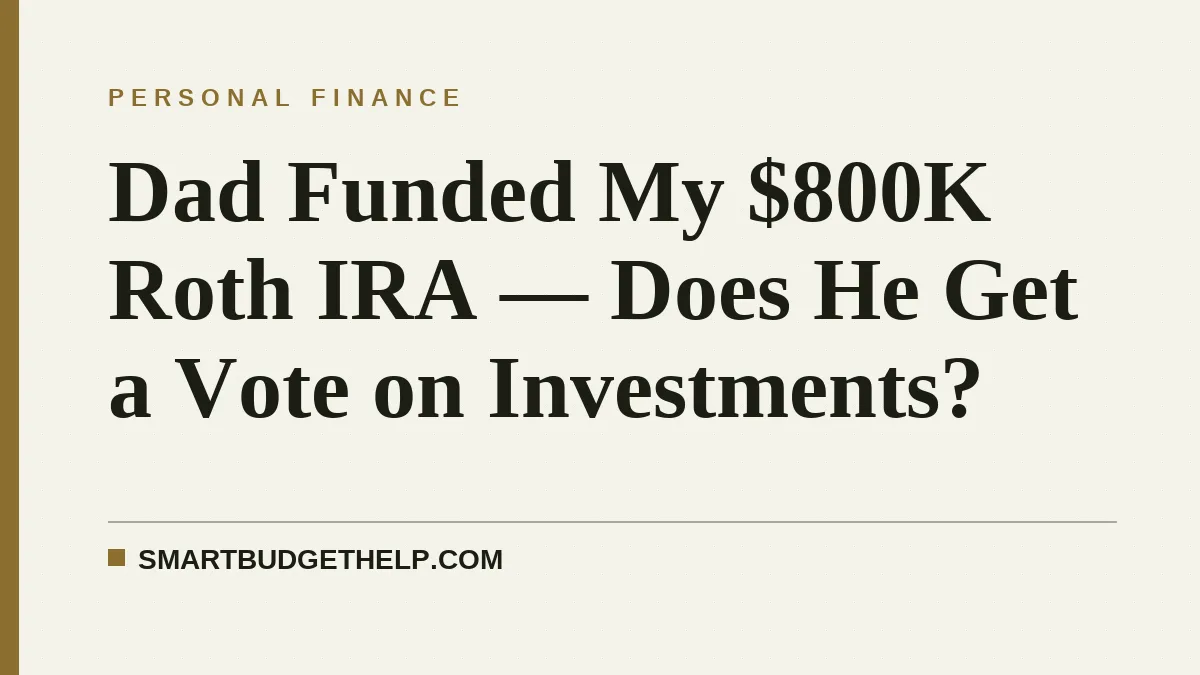 Dad Funded My $800K Roth IRA — Does He Get a Vote on Investments?