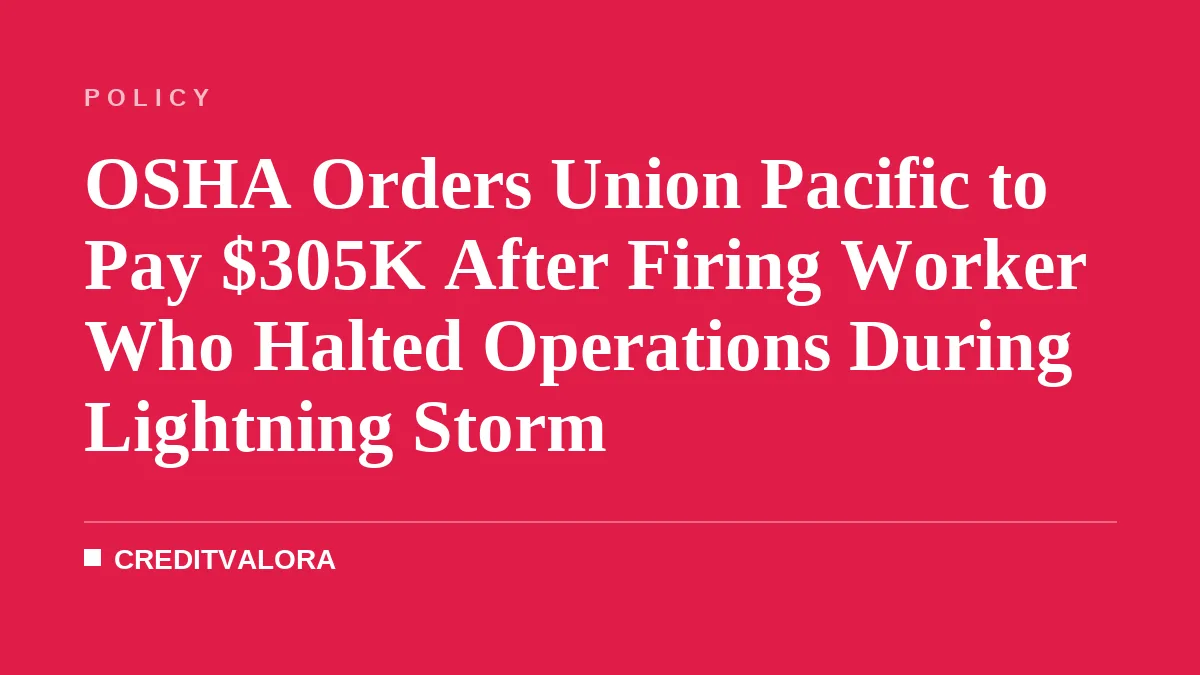 OSHA Orders Union Pacific to Pay $305K After Firing Worker Who Halted Operations During Lightning Storm