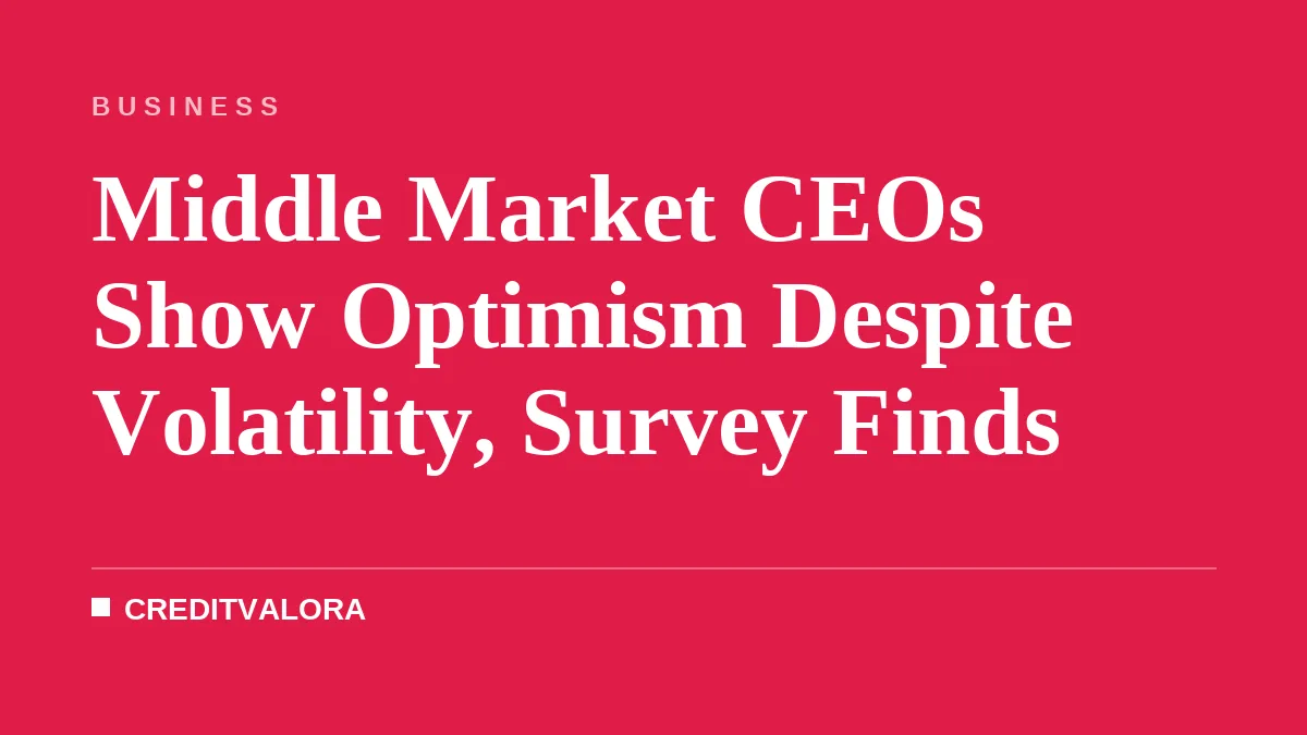 Middle Market CEOs Show Optimism Despite Volatility, Survey Finds