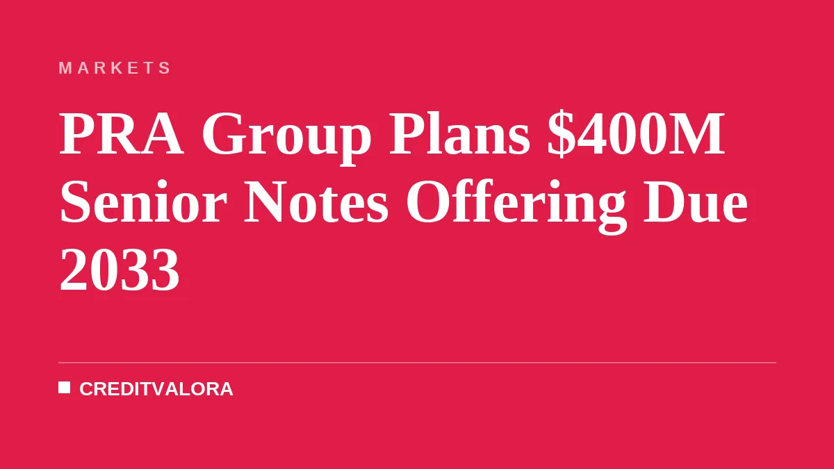 PRA Group Plans $400M Senior Notes Offering Due 2033