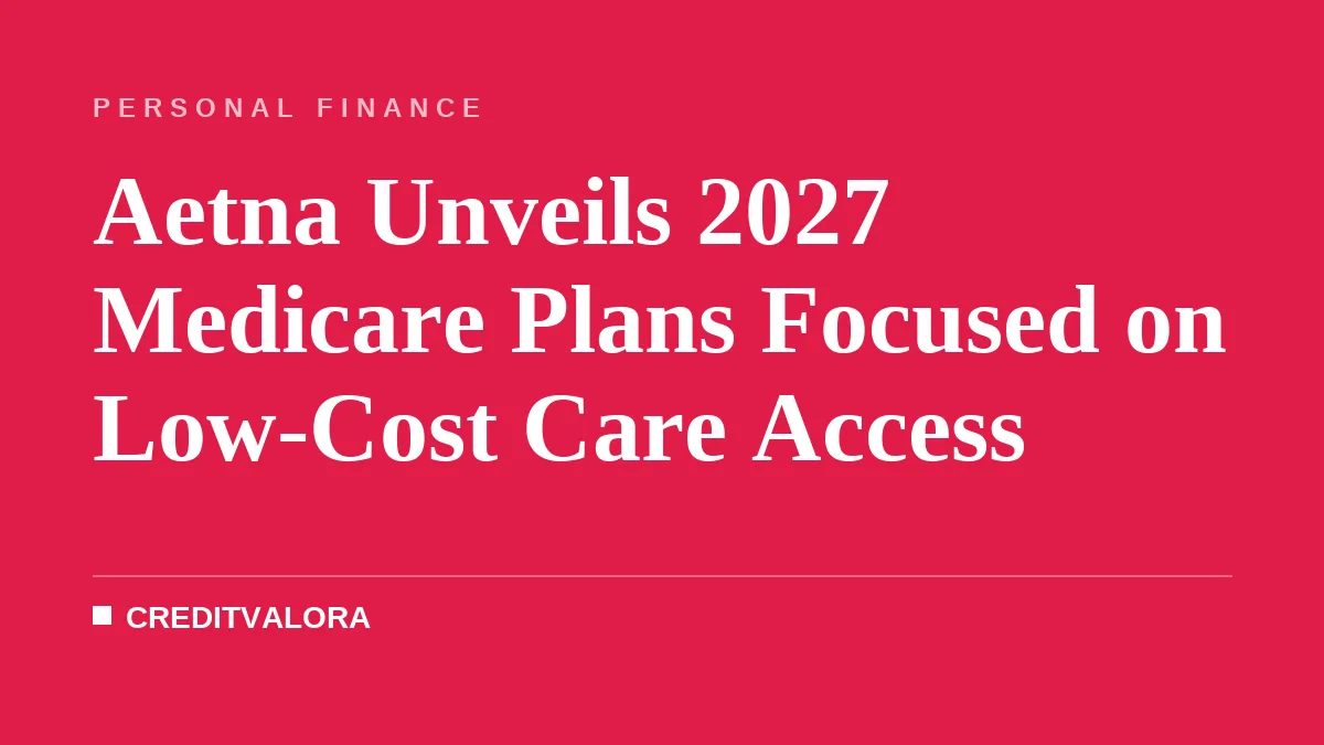 Aetna Unveils 2027 Medicare Plans Focused on Low-Cost Care Access