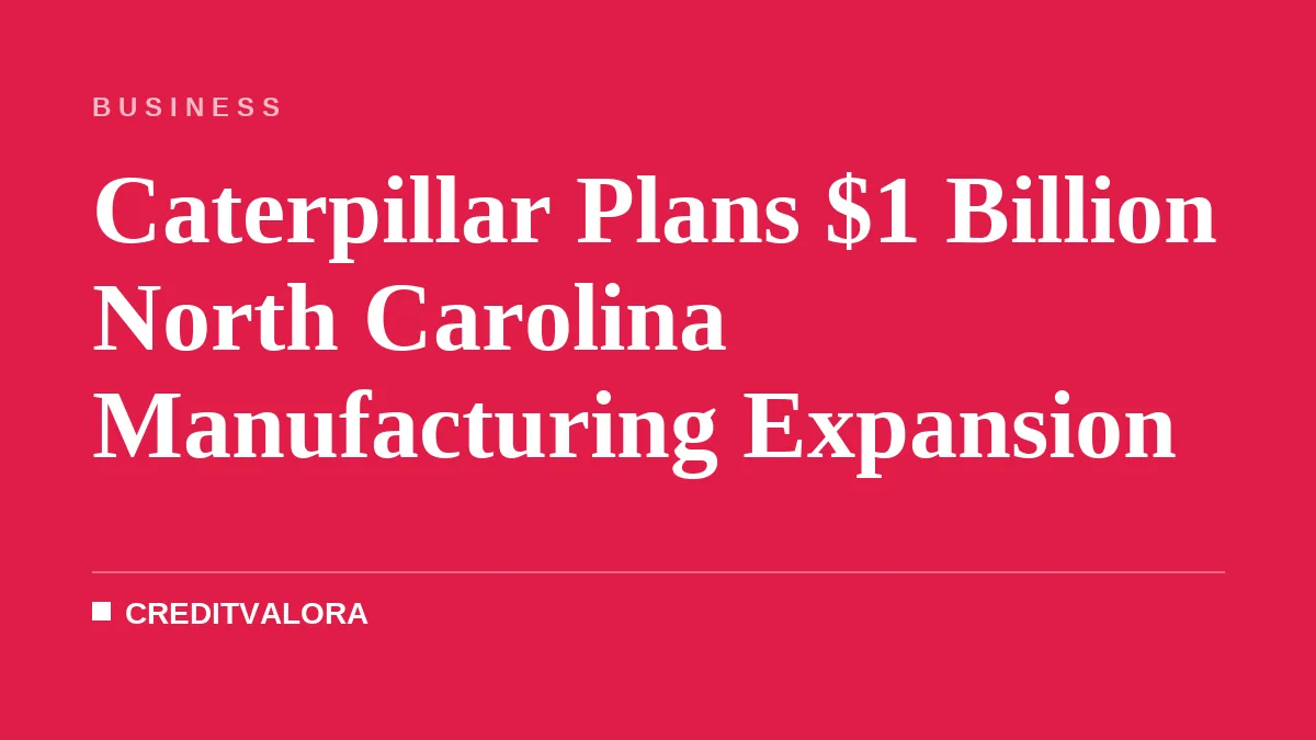 Caterpillar Plans $1 Billion North Carolina Manufacturing Expansion