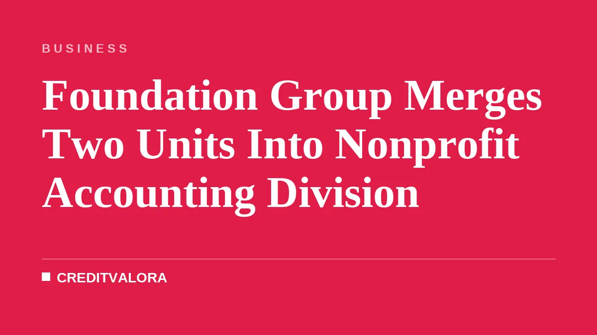 Foundation Group Merges Two Units Into Nonprofit Accounting Division