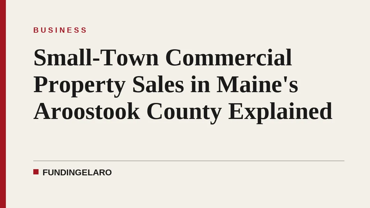 Small-Town Commercial Property Sales in Maine's Aroostook County Explained