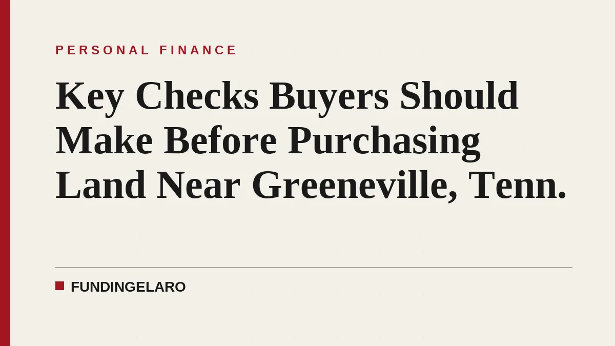 Key Checks Buyers Should Make Before Purchasing Land Near Greeneville, Tenn.