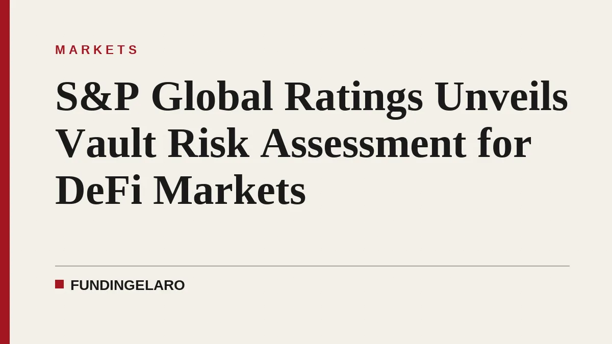 S&P Global Ratings Unveils Vault Risk Assessment for DeFi Markets
