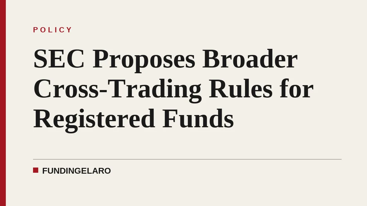 SEC Proposes Broader Cross-Trading Rules for Registered Funds
