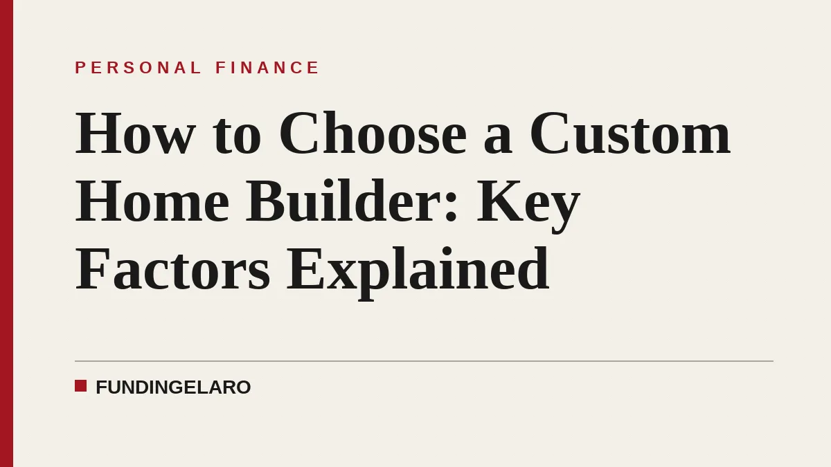How to Choose a Custom Home Builder: Key Factors Explained