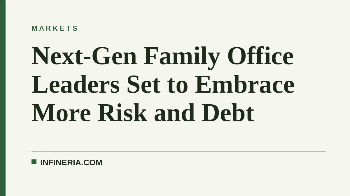 Next-Gen Family Office Leaders Set to Embrace More Risk and Debt