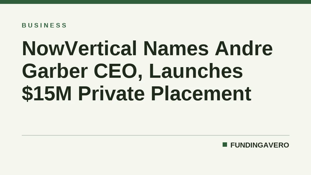 NowVertical Names Andre Garber CEO, Launches $15M Private Placement