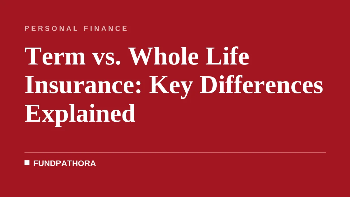 Term vs. Whole Life Insurance: Key Differences Explained