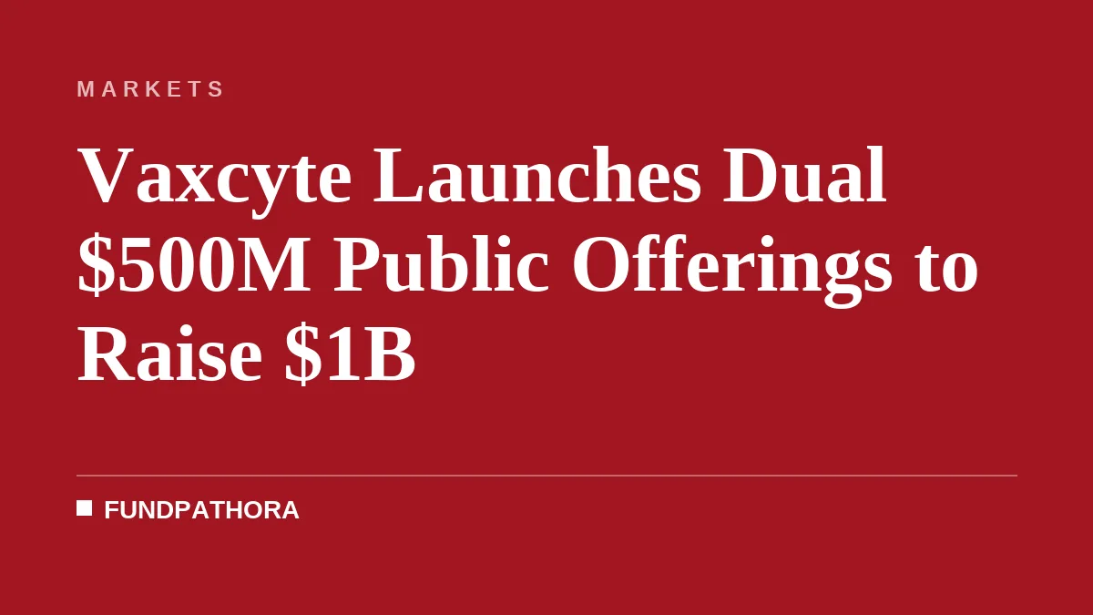 Vaxcyte Launches Dual $500M Public Offerings to Raise $1B