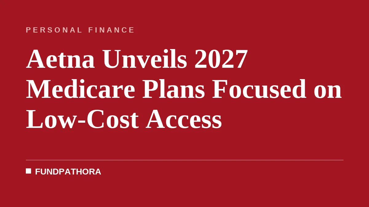 Aetna Unveils 2027 Medicare Plans Focused on Low-Cost Access
